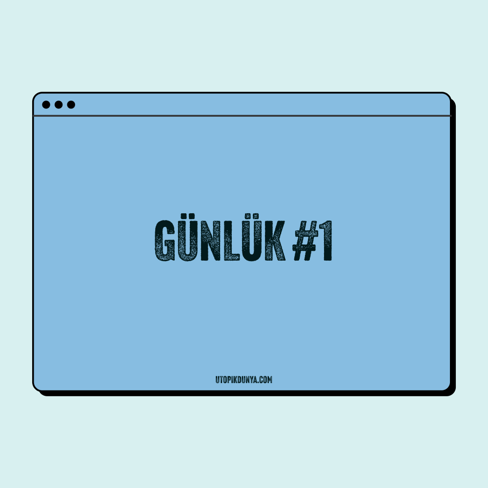 Günlük#1-Ütopikdunya